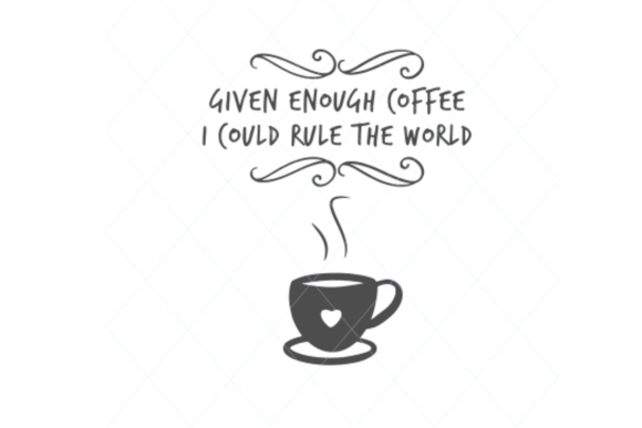 Given Enough Coffee Quote: Graphics for Print Templates